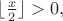 $\lfloor \frac{x}{2} \rfloor>0,$