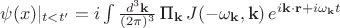 $\psi(x)|_{t<t'}=i\int \frac{d^3\mathbf{k}}{(2\pi)^3} \, \text{П}_{\mathbf{k}} \, J(-\omega_{\mathbf{k}}, \mathbf{k}) \, e^{i\mathbf{k \cdot r}+i\omega_{\mathbf{k}} t} $