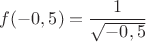 $f(-0,5)=\dfrac{1}{\sqrt{-0,5}}$
