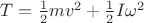 $T=\frac12mv^2+\frac12I\omega^2