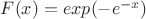 $F(x)=exp(-e^{-x})$