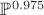 $\mathbb{P}^{0.975}$