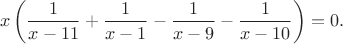 $$
x \left( \dfrac{1}{x - 11} + \dfrac{1}{x - 1} - \dfrac{1}{x - 9} - \dfrac{1}{x - 10}\right) = 0.
$$