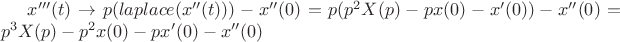 ${x}'''(t) \rightarrow p(laplace({x}''(t)))-{x}''(0)=p(p^{2}X(p)-px(0)-{x}'(0))-{x}''(0) = p^{3}X(p)-p^{2}x(0)-p{x}'(0)-{x}''(0)$