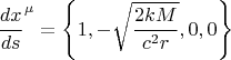 $${\frac{dx}{ds}}^{\mu} = \left\{ 1, -\sqrt{\frac{2 k M}{c^2 r}}, 0, 0 \right\}$$