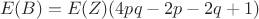 $$E(B) = E(Z) (4pq - 2p - 2q +1)$$ $$E(B) = E(Z) (4pq - 2p - 2q +1)$$