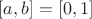 $[a, b]=[0, 1]$