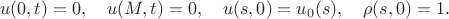 $$
u(0,t) = 0, \quad u(M,t) = 0, \quad u(s,0) = u_0(s), \quad \rho(s,0) = 1.
$$