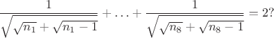 $$
\frac{1}{\sqrt{\sqrt{n_1} + \sqrt{n_1 - 1}}} + \ldots + \frac{1}{\sqrt{\sqrt{n_8} + \sqrt{n_8 - 1}}} = 2?
$$