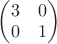 $\begin{pmatrix} 3 & 0\\ 0 & 1\end{pmatrix}$