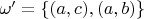 $\omega ' = \{(a,c),(a,b)\}$
