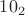 $10_2$