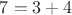 $7 = 3 + 4$