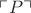 $\ulcorner P\urcorner$