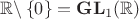 $ \mathbb{R} \backslash \left\lbrace0\right\rbrace = \mathbf{GL}_1 (\mathbb{R}) $