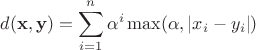 $d(\mathbf{x},\mathbf{y})=\displaystyle\sum_{i=1}^{n} \alpha^i\max(\alpha,|x_i-y_i|)$