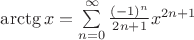 $\operatorname{arctg} x =\sum\limits^{\infty}_{n=0} \frac{(-1)^n}{2n+1} x^{2n+1}$