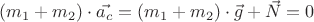 $(m_1+m_2) \cdot \vec{a_{c}} = (m_1+m_2) \cdot \vec{g}+ \vec{N} = 0$