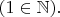 $(1\in \mathbb{N}).$