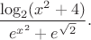 $$\dfrac{\log_2(x^2+4)}{e^{x^2}+e^{\sqrt{2}}}.$$