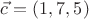 $\vec c=(1,7,5)$