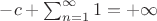 $-c + \sum_{n=1}^{\infty} 1 = +\infty$