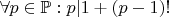 $\forall p\in\mathbb{P}:p|1+(p-1)!$
