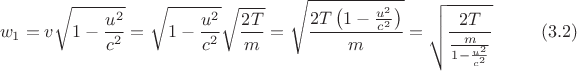$$ w_1=v\sqrt{1-\frac{u^2}{c^2}}=\sqrt{1-\frac{u^2}{c^2}}\sqrt{\frac{2T}m} = \sqrt{\frac{2T \left(1-\frac{u^2}{c^2} \right)}m}= \sqrt{\frac{2T}{\frac m {1-\frac{u^2}{c^2}}}} \ \eqno (3.2)$$
