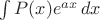 $\int P(x)e^{ax}\,dx$