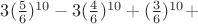 $3 (\frac56)^{10}-3(\frac46)^{10}+(\frac36)^{10}+$