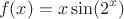 $$f(x)=x\sin(2^x)$$