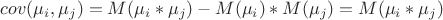 $cov(\mu_{i}, \mu_{j}) = M(\mu_{i}* \mu_{j}) - M(\mu_{i}) * M(\mu_{j}) = M(\mu_{i}* \mu_{j})  $