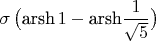 $\sigma\, \big(\text{arsh} \,1 -\text{arsh} \dfrac 1 {\sqrt 5}\big)$