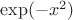 $\exp({-x^2})$