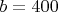 $\left {b}=400\right.$
