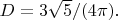 $D=3\sqrt{5}/(4\pi).$