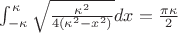 $ \int_{-\kappa}^{\kappa}  \sqrt{\frac{\kappa^2}{4(\kappa^2-x^2)}} dx = \frac{\pi\kappa}{2} $