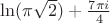 $\ln(\pi\sqrt2)+\frac{7\pi i}4$