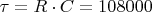 $ \tau =R \cdot C=108000 $