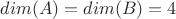 $dim(A)=dim(B)=4$