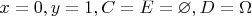 $x=0,y=1,C=E=\varnothing,D=\Omega$