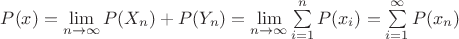 $P(x) = \lim\limits_{n \to \infty} P(X_n) + P(Y_n) = \lim\limits_{n \to \infty} \sum\limits_{i=1}^n P(x_i) = \sum\limits_{i=1}^\infty P(x_n)$