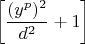 \[
\left[ {\frac{{(y^p )^2 }}{{d^2 }} + 1} \right]
\]