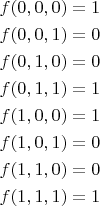 \begin{gather*} 
f(0,0,0) = 1 \\ 
f(0,0,1) = 0 \\ 
f(0,1,0) = 0 \\ 
f(0,1,1) = 1 \\ 
f(1,0,0) = 1 \\ 
f(1,0,1) = 0 \\ 
f(1,1,0) = 0 \\ 
f(1,1,1) = 1 
\end{gather*}