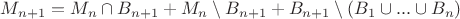 $M_{n+1}=M_n\cap B_{n+1}+M_n\setminus B_{n+1}+B_{n+1}\setminus (B_1\cup...\cup B_n)$
