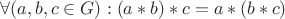 $\forall (a, b, c\in G): (a*b)*c = a*(b*c)$