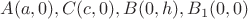 $A(a,0),C(c,0),B(0,h),B_{1}(0,0)$