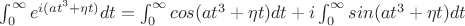 $\int_{0}^{\infty} e^{i(at^3+\eta t)} dt = \int_{0}^{\infty} cos(at^3+\eta t) dt + i \int_{0}^{\infty} sin(at^3+\eta t) dt $