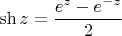 $\sh z=\dfrac{e^z - e^{-z}}{2}$