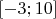 $\left[ -3;10 \right] $
